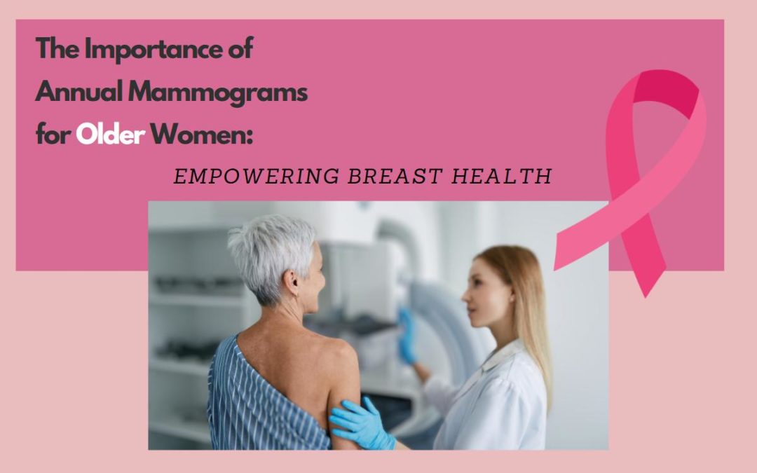 The Importance of Annual Mammograms for Older Women: Empowering Breast Health